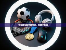 亨克斯贝格主场失利，处境不乐观