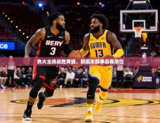 热火主场战胜黄蜂，稳固东部季后赛席位