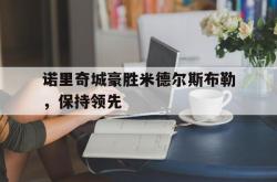开云体育官网-诺里奇城豪胜米德尔斯布勒，保持领先的简单介绍