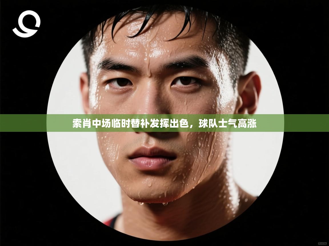 索肖中场临时替补发挥出色,球队士气高涨 第1张